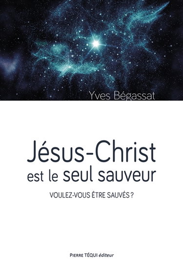 Couverture de Jésus-Christ est le seul sauveur : voulez-vous être sauvés ? par Yves Bégassat