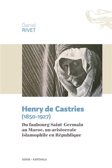 Couverture de Henry de Castries (1850-1927) : du faubourg Saint-Germain au Maroc, un aristocrate islamophile en République par Daniel Rivet