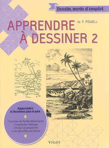 Couverture de Apprendre à dessiner. Vol. 2. Apprendre à dessiner pas à pas : esquisser les formes élémentaires, comprendre l'ombrage, utiliser la perspective, créer des effets de texture par William F. Powell