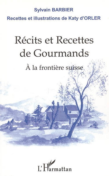 Couverture de Récits et recettes de gourmands : à la frontière suisse par Sylvain Barbier