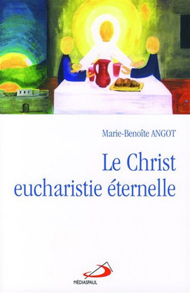 Couverture de Le Christ, eucharistie éternelle par Marie-Benoîte Angot