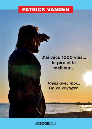 Couverture de J'ai vécu mille vies ... Le pire et le meilleur ... : Viens avec moi ... On va voyager.