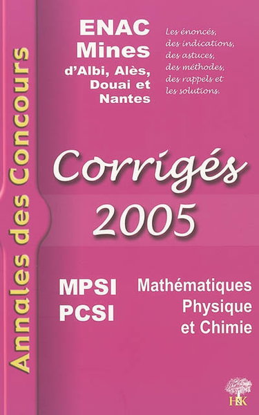 Couverture de Mathématiques, physique et chimie MPSI, PCSI 2005 : corrigés : ENAC, Mines d'Albi, d'Alès, Douai et Nantes par Alexandre Hérault