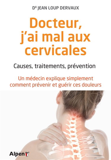 Couverture de Docteur, j'ai mal aux cervicales : causes, traitements, prévention : un médecin explique simplement comment prévenir et guérir ces douleurs par Jean-Loup Dervaux