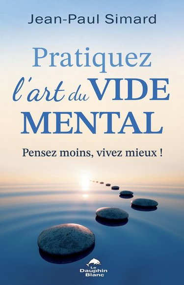 Couverture de Pratiquez l'art du vide mental : Pensez moins, vivez mieux ! par Jean-Paul Simard