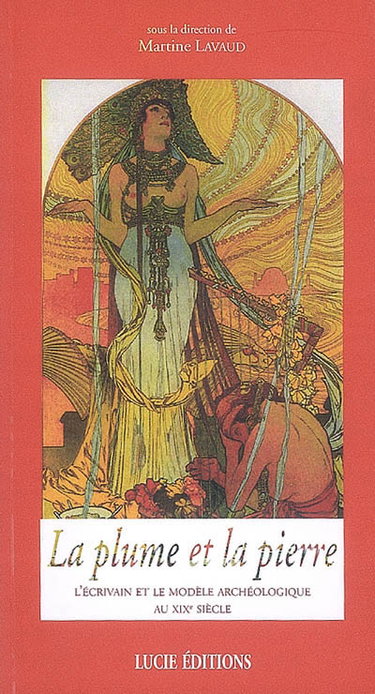 Couverture de La plume et la pierre : l'écrivain et le modèle archéologique au XIXe siècle
