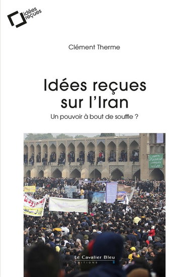Couverture de Idées reçues sur l'Iran : un pouvoir à bout de souffle ?