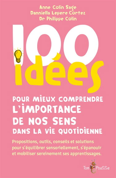 Couverture de 100 idées pour mieux comprendre l'importance de nos sens dans la vie quotidienne : propositions, outils, conseils et solutions pour s'équilibrer sensoriellement, s'épanouir et mobiliser sereinement ses apprentissages