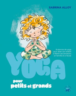 Couverture de Yoga pour petits et grands : 8 séances de yoga pour aider son enfant à libérer ses émotions en famille et à l'école