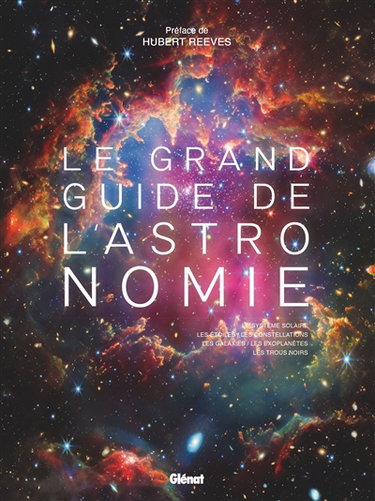 Couverture de Le grand guide de l'astronomie : le système solaire, les étoiles, les constellations, les galaxies, les exoplanètes, les trous noirs