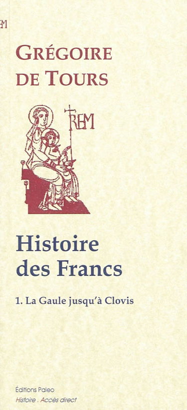 Couverture de Histoire des Francs. Vol. 1. Histoire de la Gaule jusqu'à Clovis