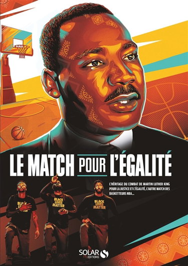 Couverture de Le match pour l'égalité : l'héritage du combat de Martin Luther King pour la justice et l'égalité, l'autre match des basketteurs NBA...
