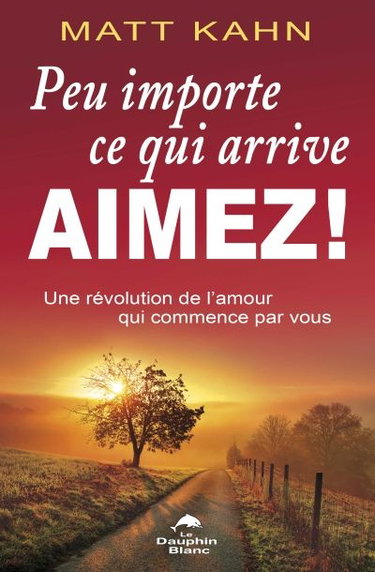 Couverture de Peu importe ce qui arrive, aimez ! : une révolution de l'amour qui commence par vous