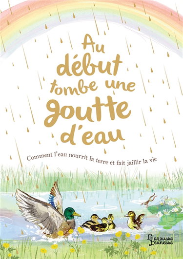 Couverture de Au début tombe une goutte d'eau : comment l'eau nourrit la terre et fait jaillir la vie