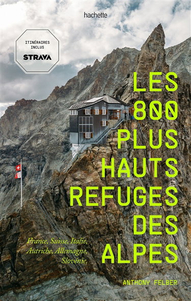 Couverture de Les 800 plus hauts refuges des Alpes : France, Suisse, Italie, Autriche, Allemagne, Slovénie