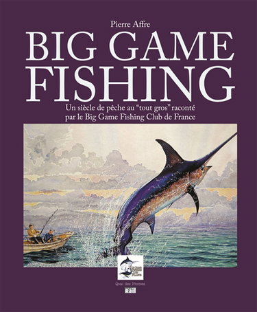 Couverture de Big game fishing : un siècle de pêche au tout gros raconté par le Big game fishing club de France
