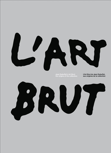 Couverture de L'art brut : l'art brut de Jean Dubuffet, aux origines de la collection. L'art brut : Jean Dubuffet's art brut, the origins of the collection