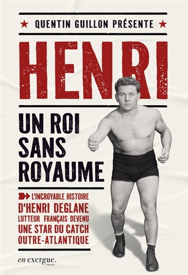 Couverture de Henri, un roi sans royaume : l'incroyable histoire d'Henri Deglane, lutteur français devenu une star du catch outre-atlantique
