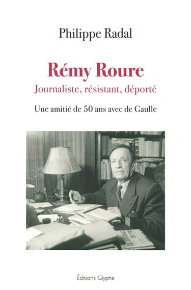Couverture de Rémy Roure : journaliste, résistant, déporté : une amitié de 50 ans avec de Gaulle