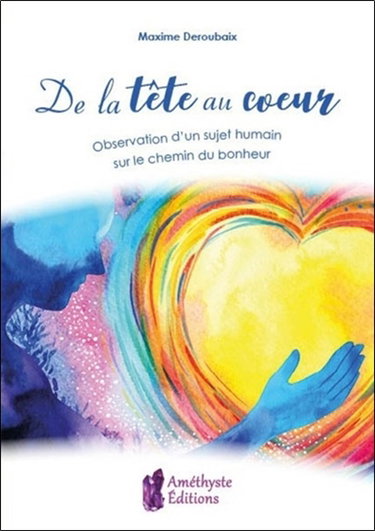 Couverture de De la tête au coeur : observation d'un sujet humain sur le chemin du bonheur