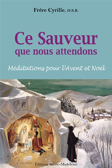 Couverture de Ce sauveur que nous attendons : méditations pour l'Avent et Noël