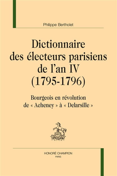 Couverture de Dictionnaire des électeurs parisiens de l'an IV (1795-1796) : bourgeois en révolution de Acheney à Delarsille