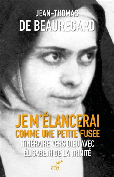Couverture de Je m'élancerai comme une petite fusée : itinéraire vers Dieu avec Elisabeth de la Trinité