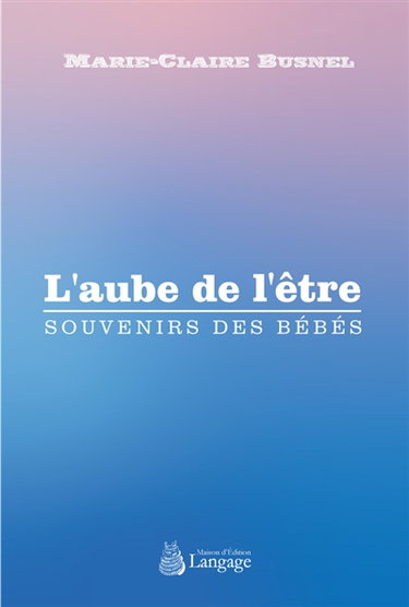 Couverture de L'aube de l'être : souvenirs des bébés