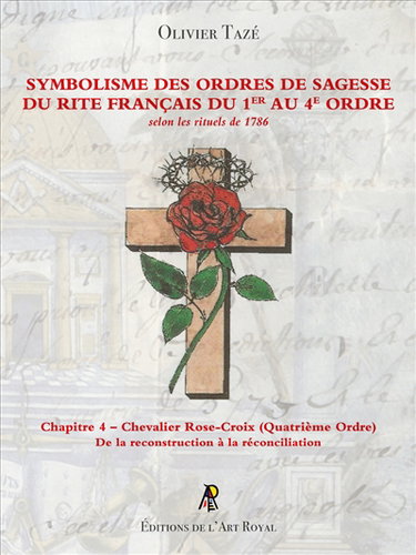Couverture de Symbolisme des Ordres de Sagesse du Rite Français du 1er au 4e Ordre : Chevalier Rose-Croix : Chapitre 4 – Chevalier Rose-Croix (Quatrième Ordre)