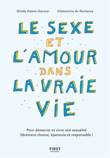 Couverture de Le sexe et l'amour dans la vraie vie : pour démarrer et vivre une sexualité librement choisie, épanouie et responsable !