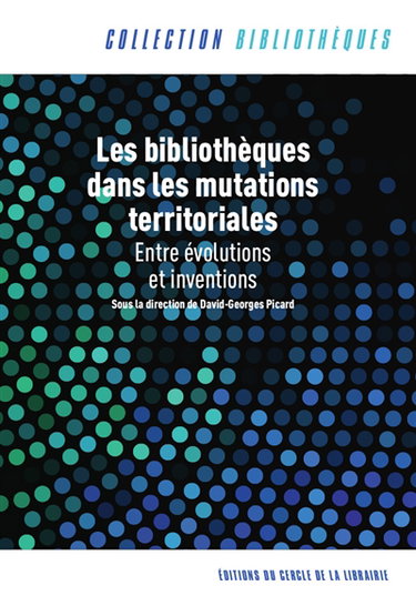 Couverture de Les bibliothèques dans les mutations territoriales : entre évolutions et inventions