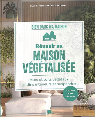 Couverture de Réussir sa maison végétalisée : murs et toits végétaux, jardins intérieurs et suspendus : rafraîchir, isoler, dépolluer
