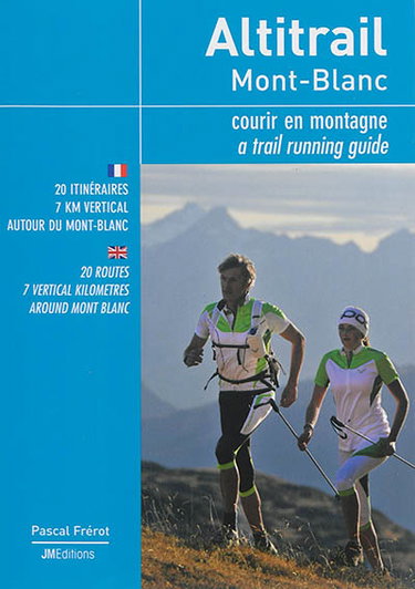 Couverture de Altitrail Mont-Blanc : courir en montagne : 20 itinéraires, 7 km vertical autour du Mont-Blanc. Altitrail Mont-Blanc : a trail running guide : 20 routes, 7 vertical kilometres around Mont Blanc