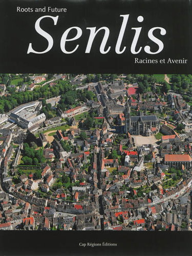 Couverture de Senlis : racines et avenir. Senlis : roots and future