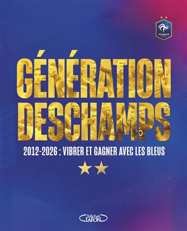 Couverture de Génération Deschamps : 2012-2026 : vibrer et gagner avec les Bleus