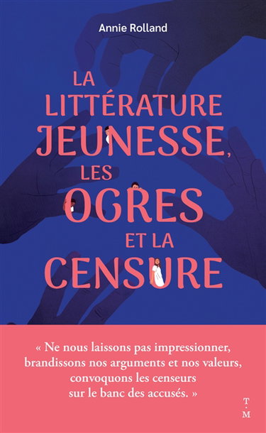Couverture de La littérature jeunesse, les ogres et la censure : qu'est-ce qui les dérange tant, dans les livres pour la jeunesse ?