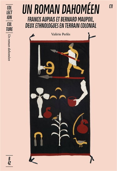 Couverture de Un roman dahoméen : Francis Aupiais & Bernard Maupoil, deux ethnologues en terrain colonial par Valérie Perlès