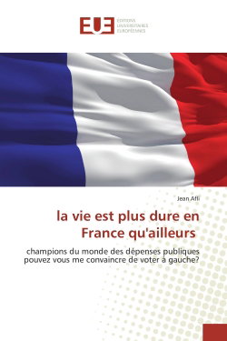 Couverture de La vie est plus dure en France qu'ailleurs : champions du monde des dépenses publiques pouvez vous me convaincre de voter à gauche ? par Jean Afli