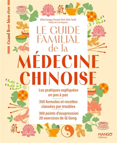 Couverture de Le guide familial de la médecine chinoise : les pratiques expliquées en pas à pas, 350 formules et recettes classées par troubles, 360 points d’acupression, 20 exercices de Qi Gong