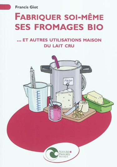 Couverture de Fabriquer soi-même ses fromages bio : et autres utilisations maison du lait cru