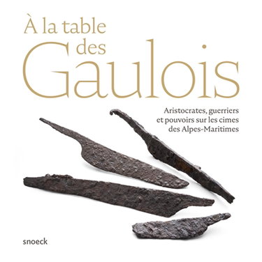 Couverture de A la table des Gaulois : aristocrates, guerriers et pouvoirs sur les cimes des Alpes-Maritimes