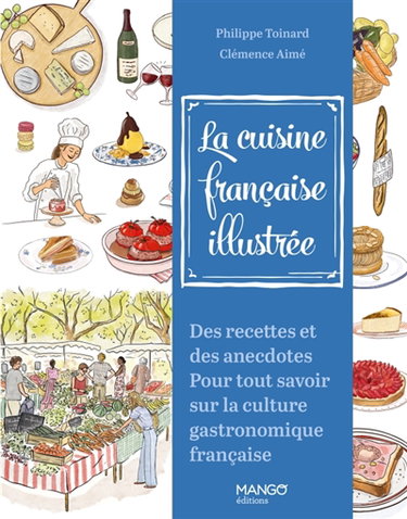 Couverture de La cuisine française illustrée : des recettes et des anecdotes pour tout savoir sur la culture gastronomique française