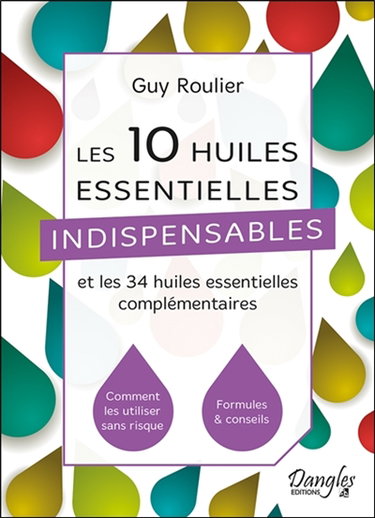 Couverture de Les 10 huiles essentielles indispensables et les 34 huiles essentielles complémentaires : comment les utiliser sans risque, formules & conseils