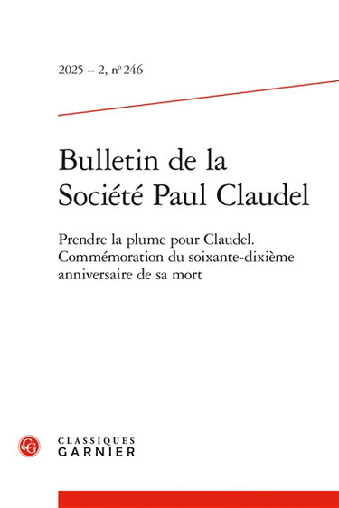 Couverture de Bulletin de la Société Paul Claudel, n° 246. Prendre la plume pour Claudel : commémoration du soixante-dixième anniversaire de sa mort