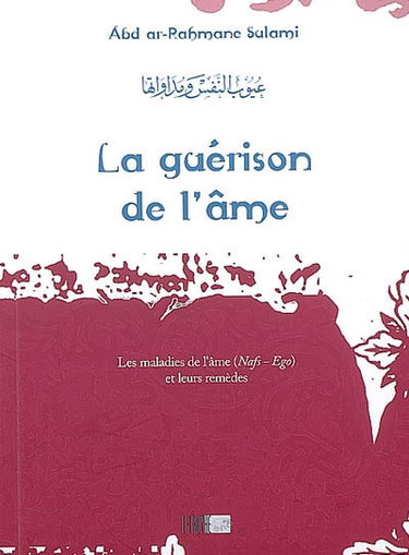 Couverture de La guérison de l'âme : les maladies de l'âme (Nafs-Ego) et leurs remèdes