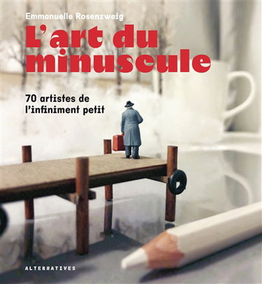 Couverture de L'art du minuscule : 70 artistes de l'infiniment petit