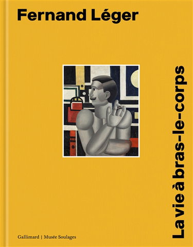 Couverture de Fernand Léger : la vie à bras-le-corps