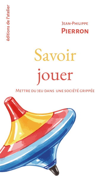 Couverture de Savoir jouer : mettre du jeu dans une société grippée