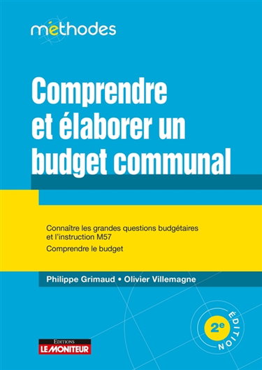 Couverture de Comprendre et élaborer un budget communal : connaître les grandes questions budgétaires et l'instruction M57, comprendre le budget