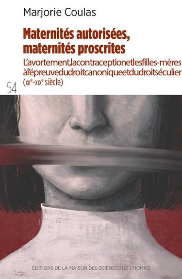Couverture de Maternités autorisées, maternités proscrites : l'avortement, la contraception et les filles-mères à l'épreuve du droit canonique et du droit séculier (XIIe-XIXe siècle)